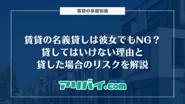 賃貸の名義貸しは彼女でもNG？貸してはいけない理由と貸した場合のリスクを解説