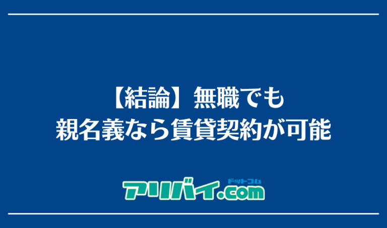 無職が賃貸を契約する場合親名義なら借りられる？代理契約のリスクや審査項目について詳しく解説 アリバイドットコム 