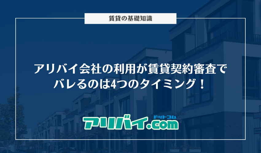 アリバイ会社の利用が賃貸契約審査でバレるのは4つのタイミング！バレないためのポイントも解説