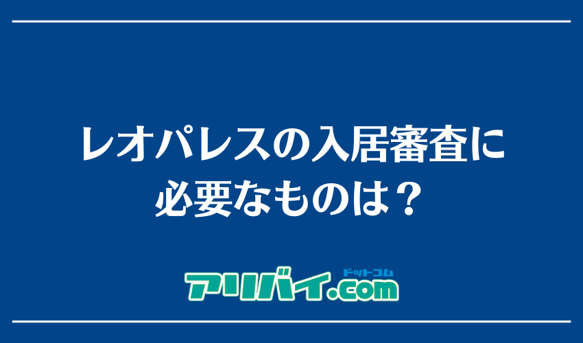 レオパレスの入居審査に必要なものは？