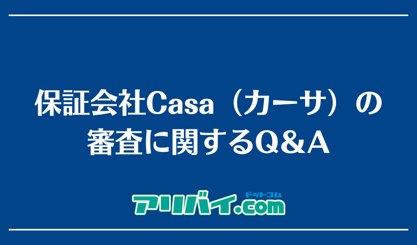 保証会社Casa（カーサ）の審査に関するQ＆A