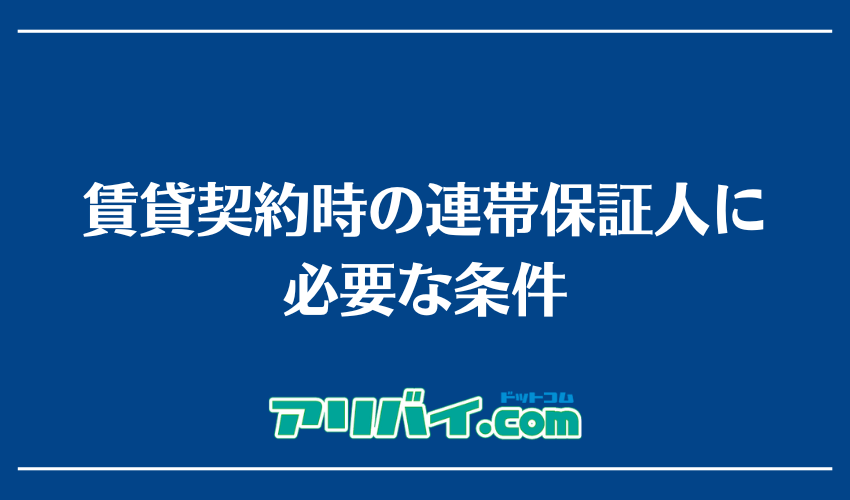 賃貸契約時の連帯保証人に必要な条件