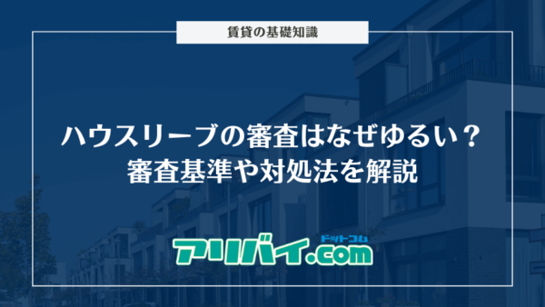 ハウスリーブ（大東建託）の審査はなぜゆるい？審査基準や対処法を解説