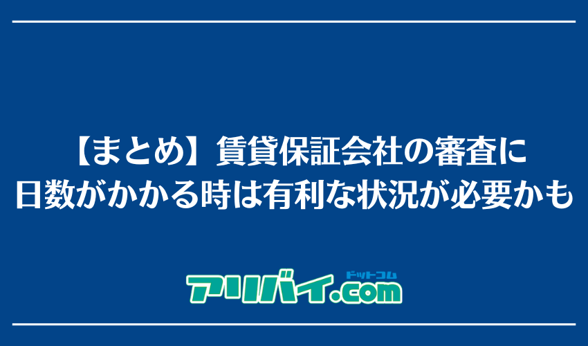 【まとめ】賃貸保証会社の審査に日数がかかる場合は有利な状況が必要かも