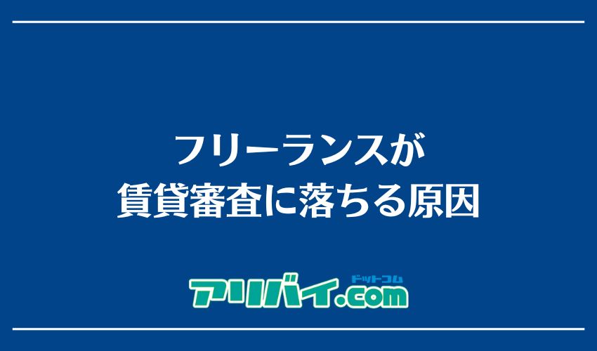 フリーランスが賃貸審査に落ちる原因