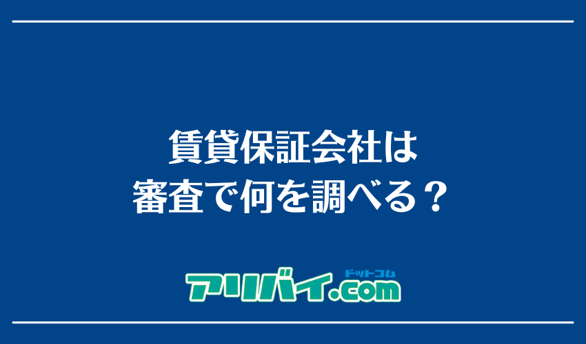 賃貸保証会社は審査で何を調べる？