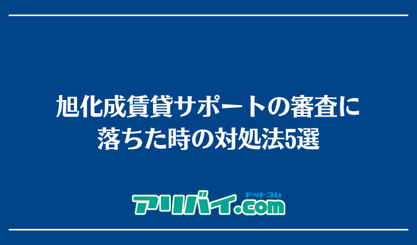 旭化成賃貸サポートの審査に落ちた時の対処法5選