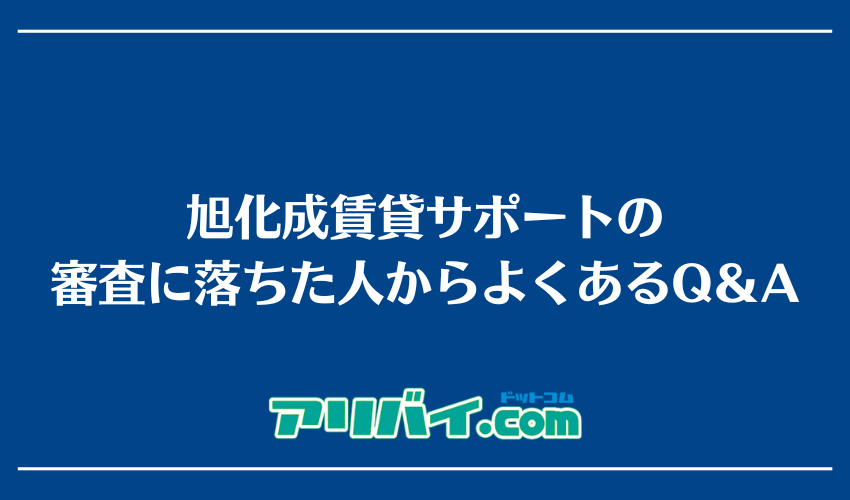 旭化成賃貸サポートの審査に落ちた人からよくあるQ＆A