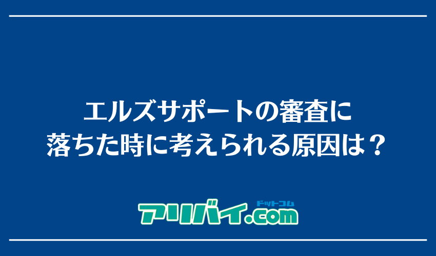 エルズサポートの審査に落ちた時に考えられる原因は？