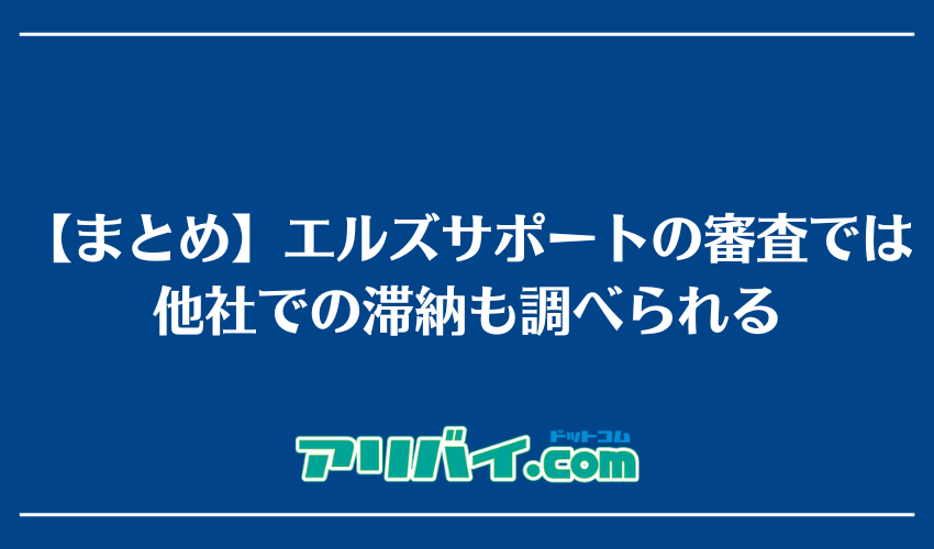 【まとめ】エルズサポートの審査では他社での滞納も調べられる