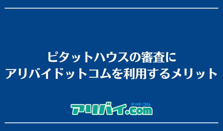 ピタットハウスの審査にアリバイドットコムを利用するメリット