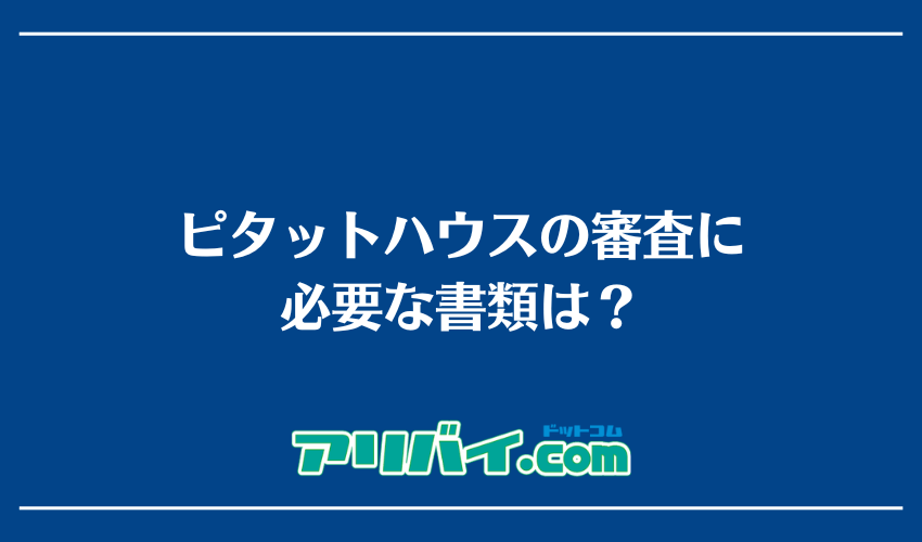 ピタットハウスの審査に必要な書類は？
