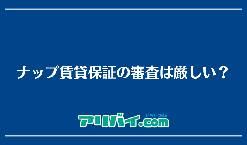 ナップ賃貸保証の審査は厳しい？