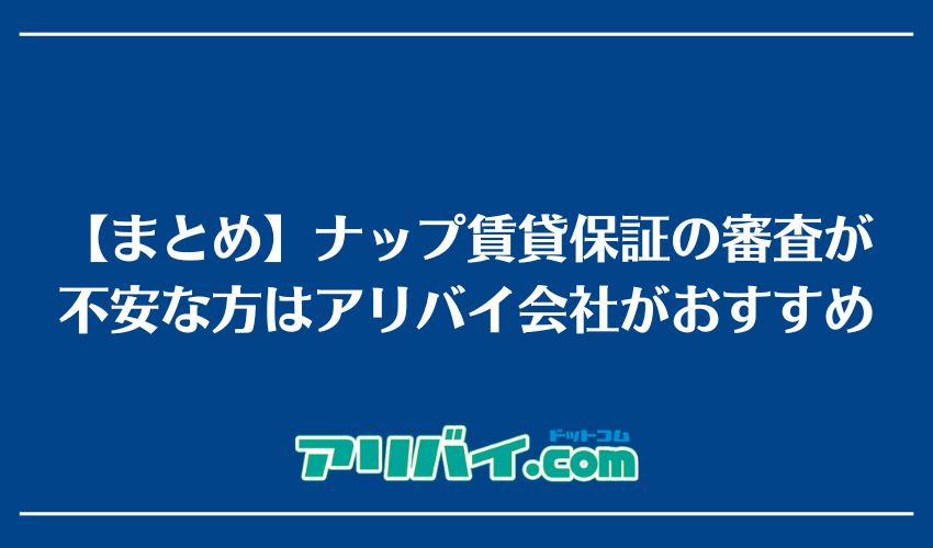 【まとめ】ナップ賃貸保証の審査が不安な方はアリバイ会社がおすすめ