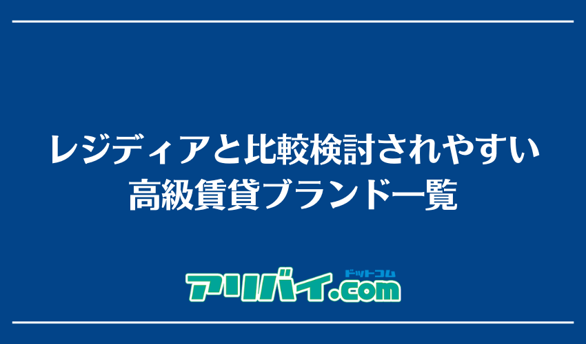 レジディアと比較検討されやすい高級賃貸ブランド一覧