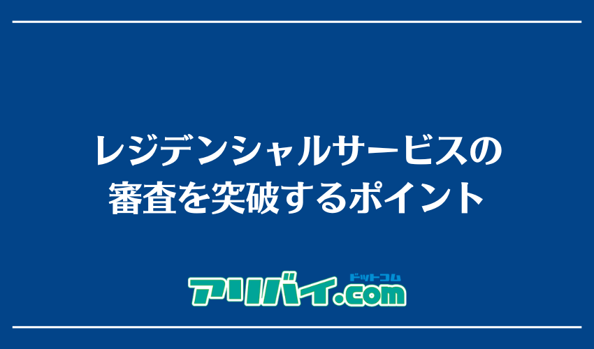 レジデンシャルサービスの審査を突破するポイント