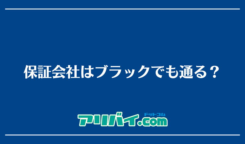 保証会社はブラックでも通る？