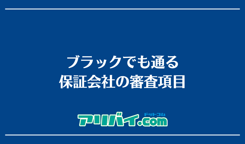 ブラックでも通る保証会社の審査項目