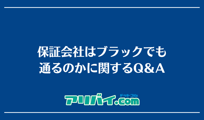 保証会社はブラックでも通るのかに関するQ＆A