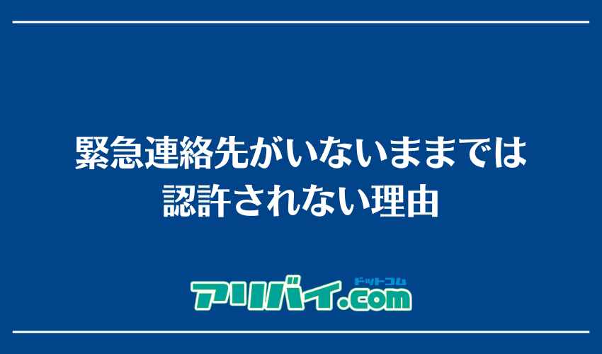緊急連絡先がいないままでは認許されない理由