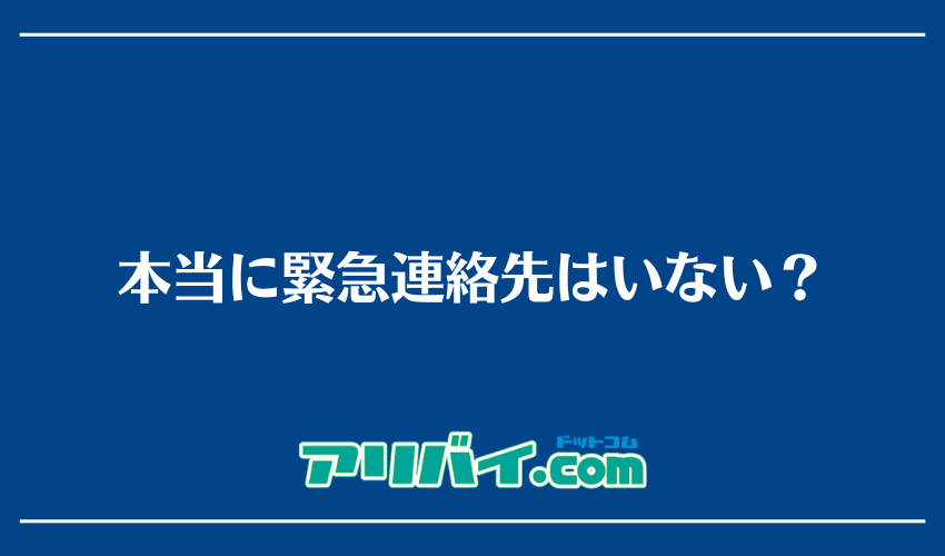 本当に緊急連絡先はいない？