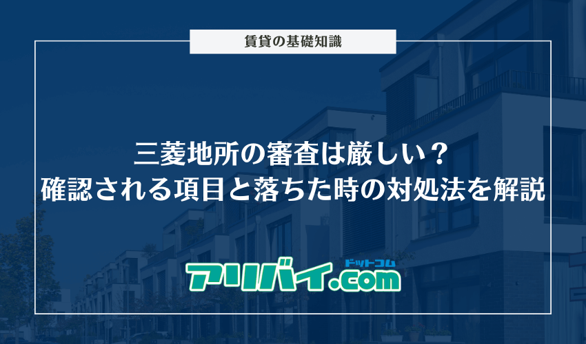 三菱地所の審査は厳しい？確認される項目と落ちた時の対処法を解説