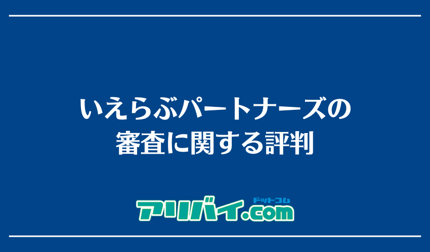 いえらぶパートナーズの審査に関する評判