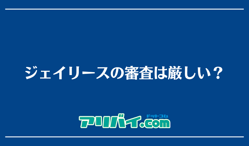 ジェイリースの審査は厳しい？