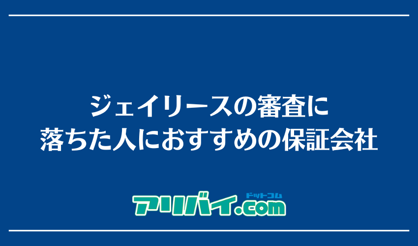 ジェイリースの審査に落ちた人におすすめの保証会社