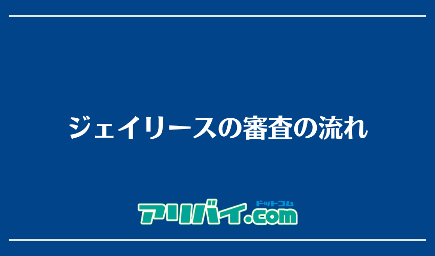 ジェイリースの審査の流れ