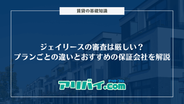 ジェイリースの審査は厳しい？プランごとの違いと落ちた時におすすめの保証会社を解説