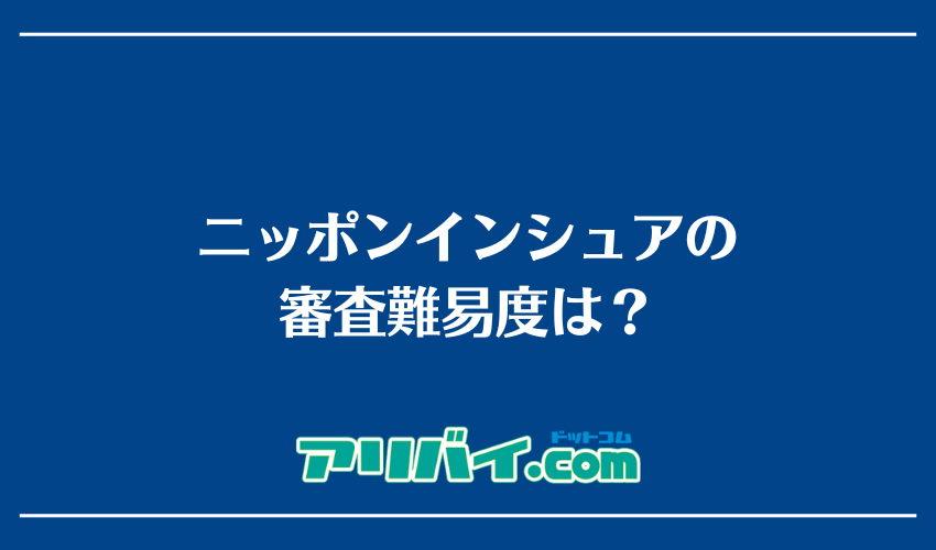 ニッポンインシュアの審査難易度は？