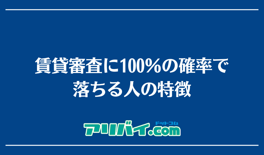 賃貸審査に100%の確率で落ちる人の特徴