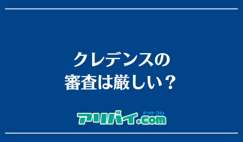 クレデンスの審査は厳しい？