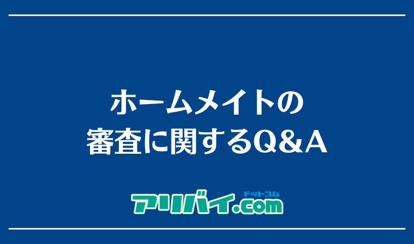 ホームメイトの審査に関するQ＆A