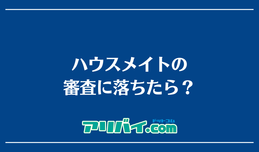 ハウスメイトの審査に落ちたら？