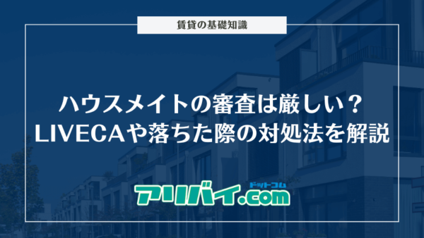 ハウスメイトの審査は厳しい?保証会社LIVECAや落ちた際の対処法について解説