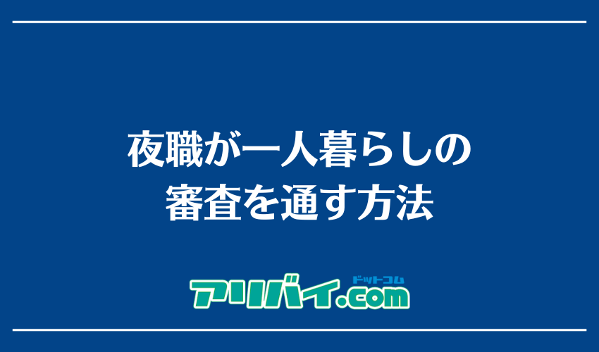 夜職が一人暮らしの審査を通す方法