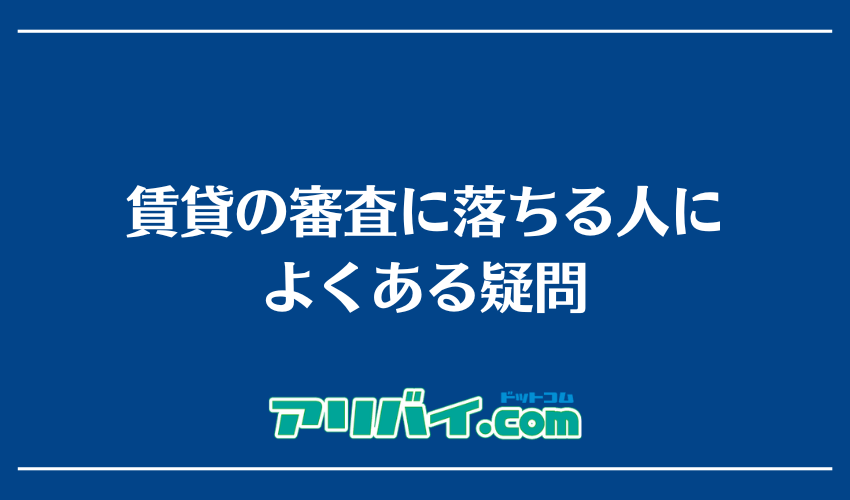 賃貸の審査に落ちる人によくある疑問