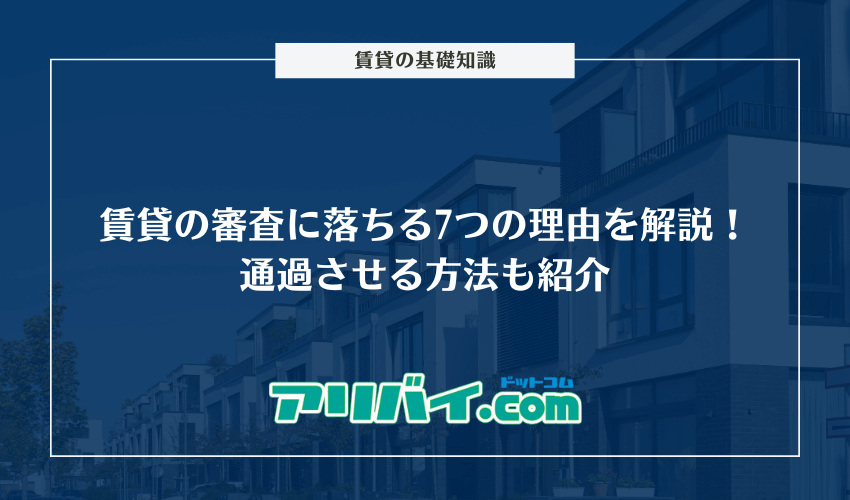 賃貸の審査に落ちる7つの理由を解説！通過させる方法も紹介