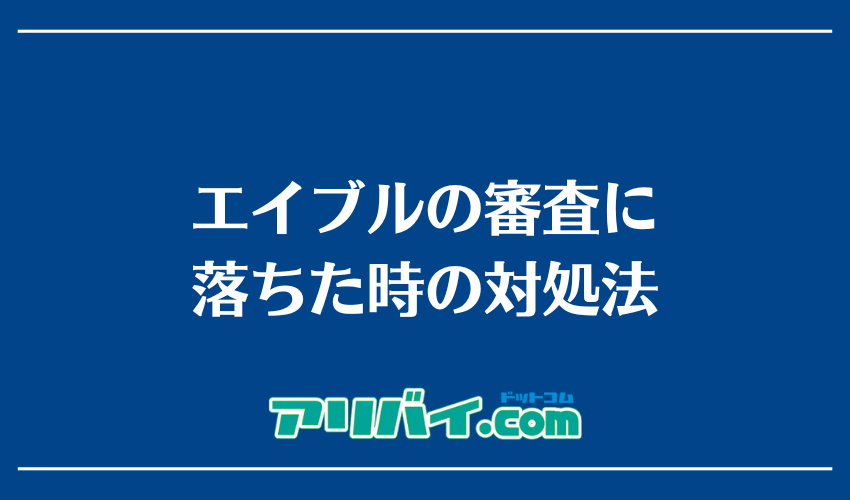 エイブルの審査に落ちた時の対処法