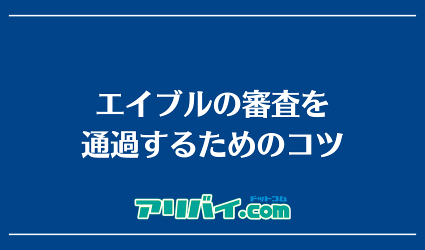 エイブルの審査を通過するためのコツ