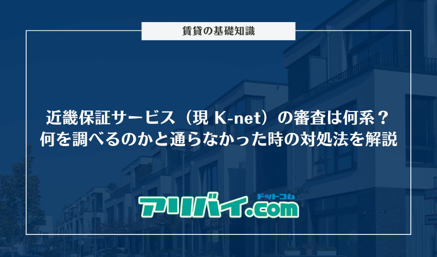 近畿保証サービス（現 K-net）の審査は何系？何を調べるのかと通らなかった時の対処法を解説