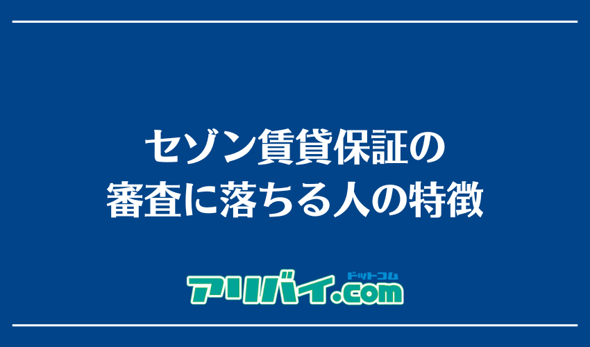 セゾン賃貸保証の審査に落ちる人の特徴