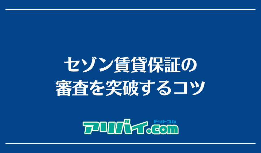 セゾン賃貸保証の審査を突破するコツ