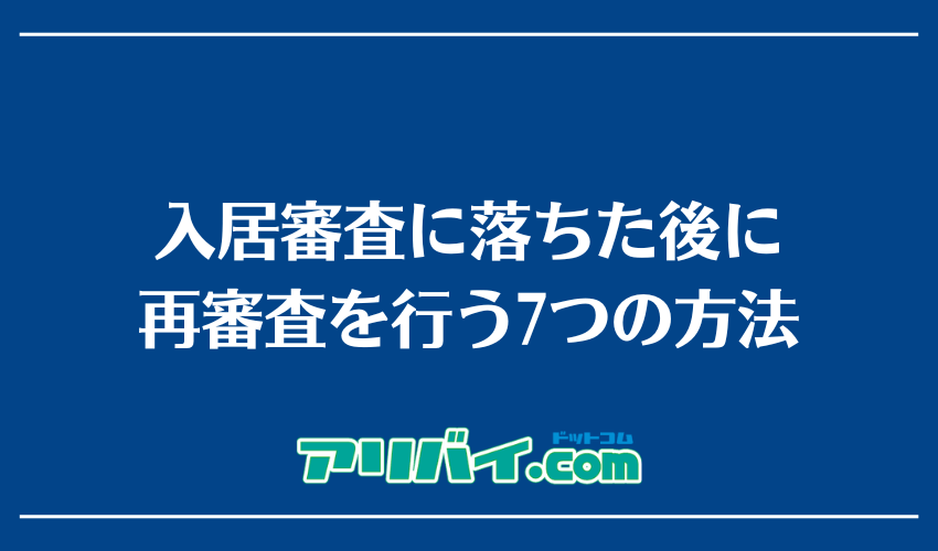 入居審査に落ちた後に再審査を行う7つの方法