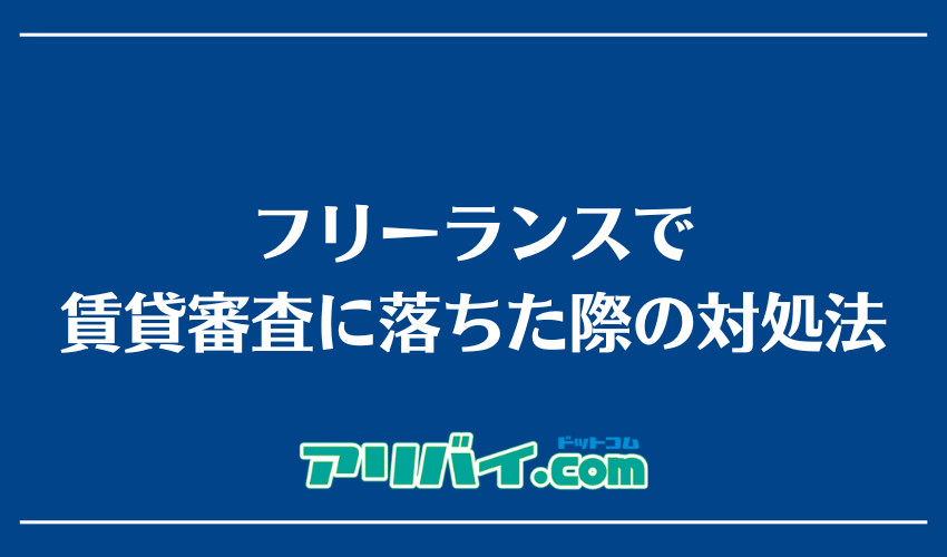 フリーランスで賃貸審査に落ちた際の対処法