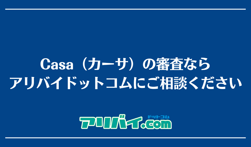 Casa（カーサ）の審査ならアリバイドットコムにご相談ください