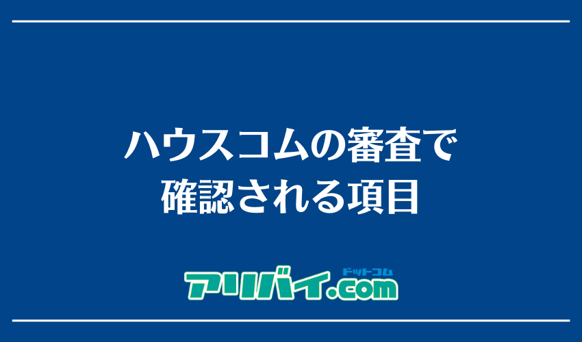 ハウスコムの審査で確認される項目