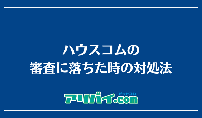 ハウスコムの審査に落ちた時の対処法